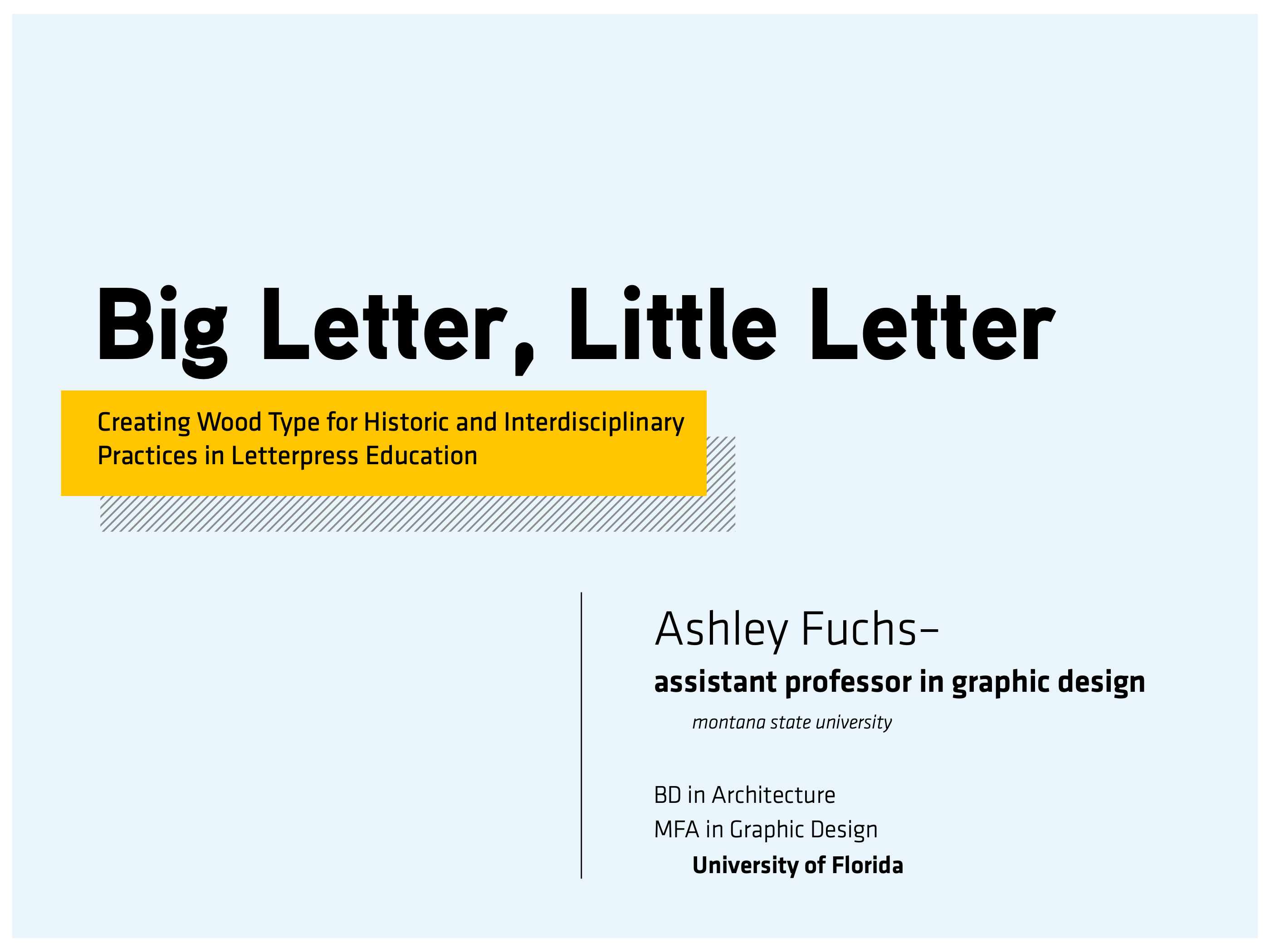 Title slide: Big Letter, Little Letter, Creating Wood Type for Historic and Interdisciplinary Practices in Letterpress Education